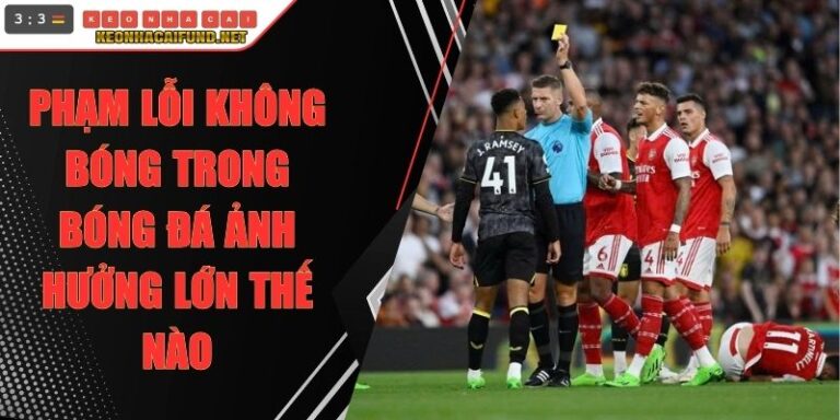 Phạm Lỗi Không Bóng Trong Bóng Đá
